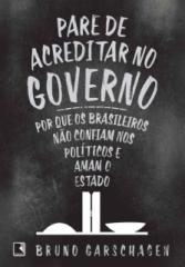 Pare de Acreditar no Governo_ Por que os brasileiros nao confiam nos politicos e amam o Estado - Bruno Garschagen.pdf